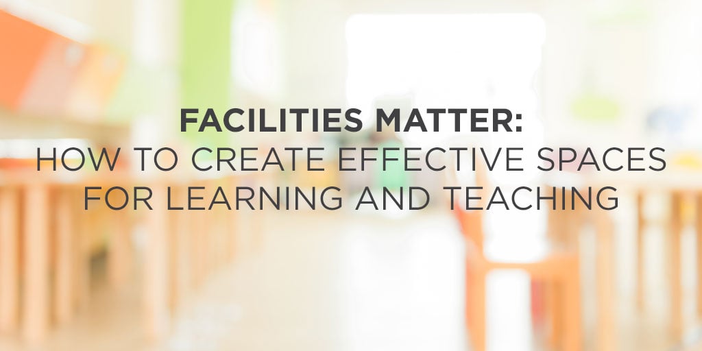 Facilities Matter: How to Create Effective Spaces for Learning and Teaching