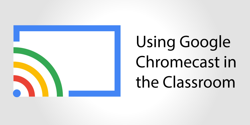 UsingGoggleChromecastintheClassroom
